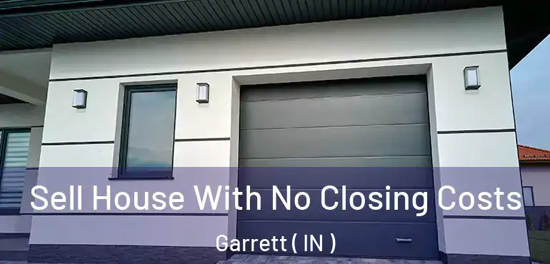 Sell House With No Closing Costs Garrett ( IN )
