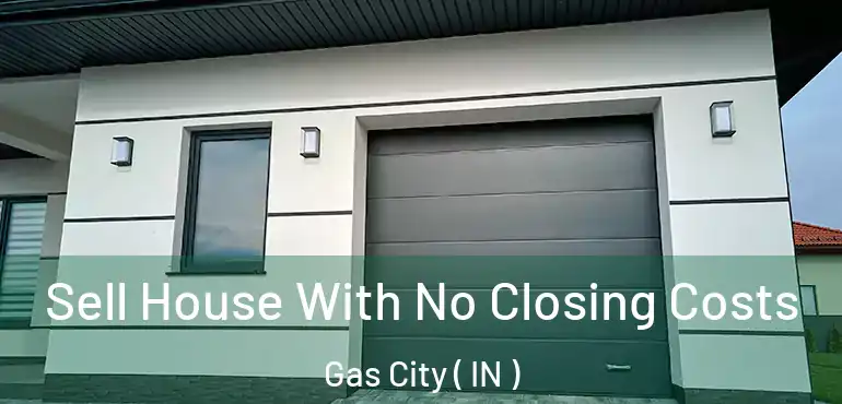  Sell House With No Closing Costs Gas City ( IN )