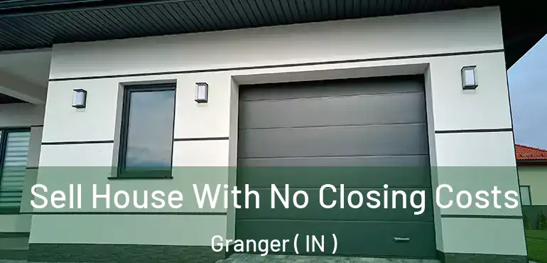 Sell House With No Closing Costs Granger ( IN )