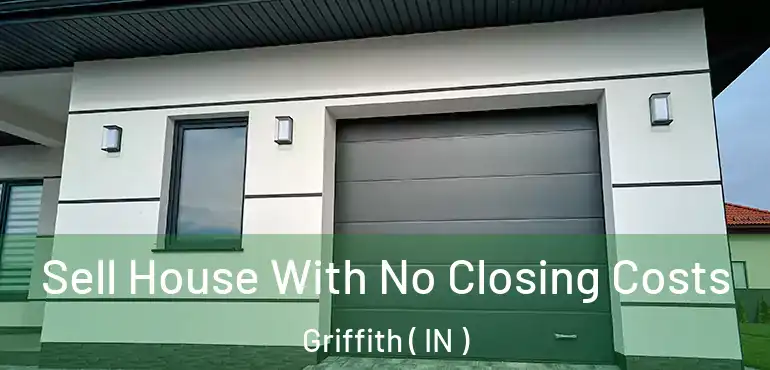 Sell House With No Closing Costs Griffith ( IN )