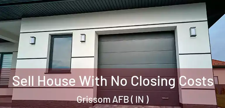 Sell House With No Closing Costs Grissom AFB ( IN )