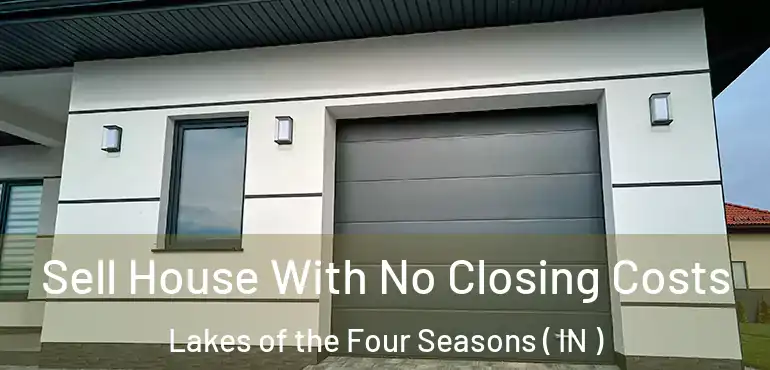 Sell House With No Closing Costs Lakes of the Four Seasons ( IN )