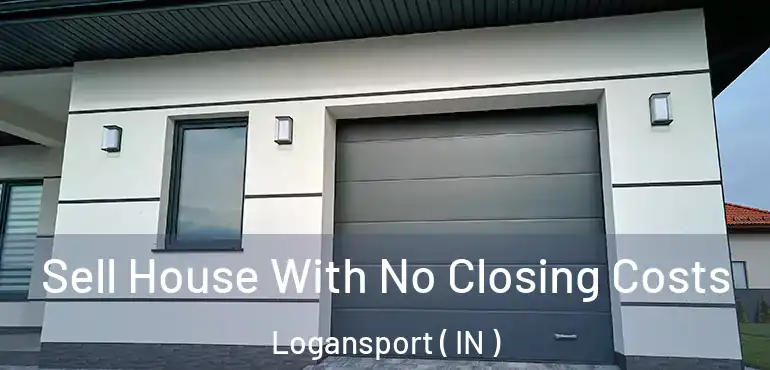Sell House With No Closing Costs Logansport ( IN )