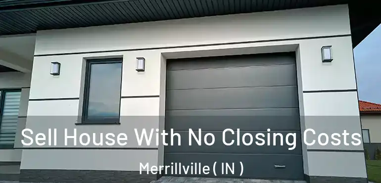Sell House With No Closing Costs Merrillville ( IN )