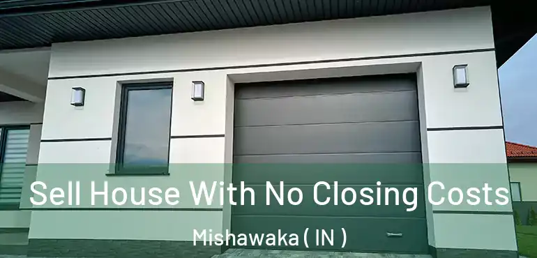 Sell House With No Closing Costs Mishawaka ( IN )