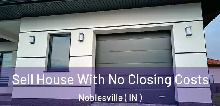 Sell House With No Closing Costs Noblesville ( IN )