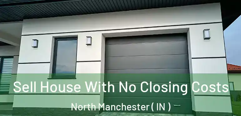  Sell House With No Closing Costs North Manchester ( IN )
