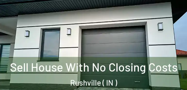 Sell House With No Closing Costs Rushville ( IN )
