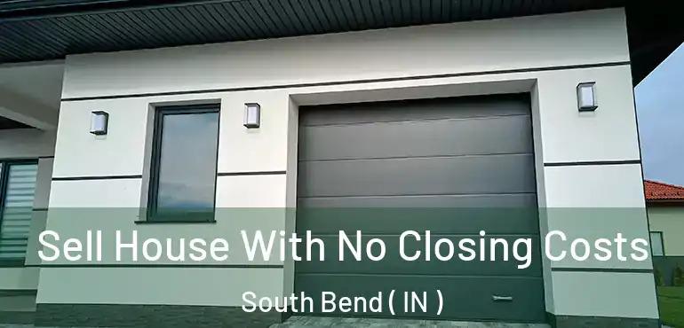 Sell House With No Closing Costs South Bend ( IN )