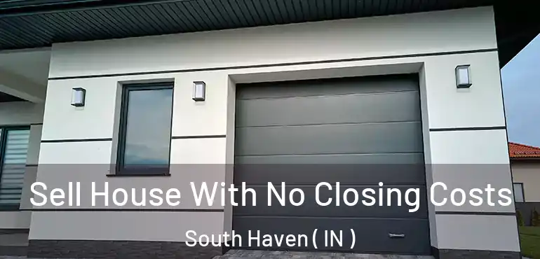 Sell House With No Closing Costs South Haven ( IN )