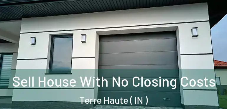 Sell House With No Closing Costs Terre Haute ( IN )
