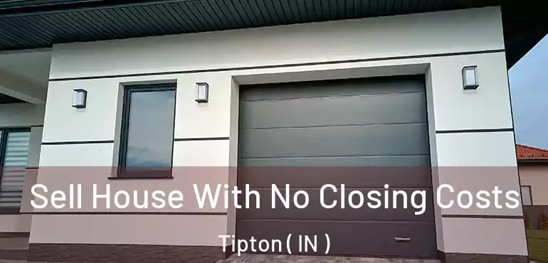 Sell House With No Closing Costs Tipton ( IN )