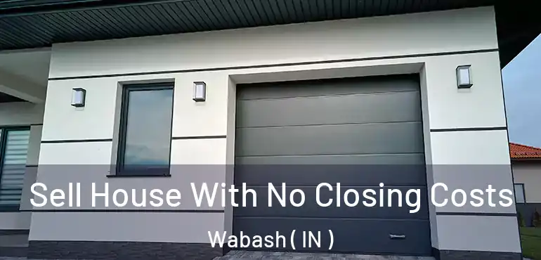  Sell House With No Closing Costs Wabash ( IN )