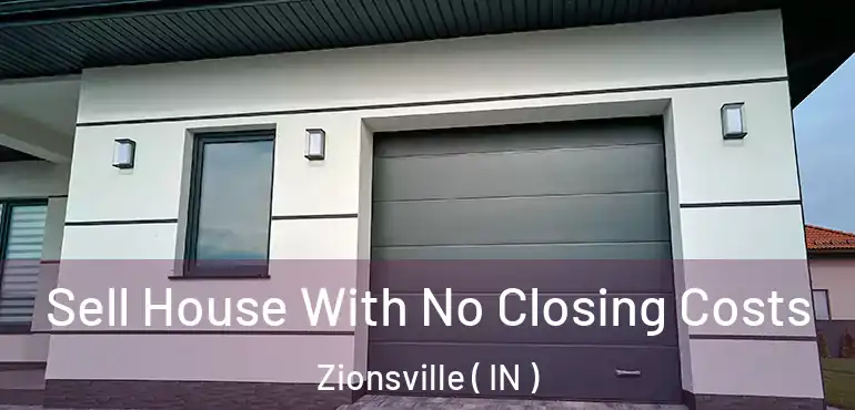 Sell House With No Closing Costs Zionsville ( IN )