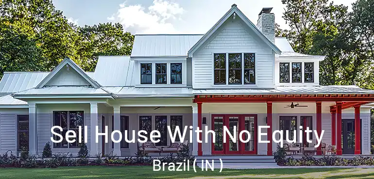 Sell House With No Equity Brazil ( IN )