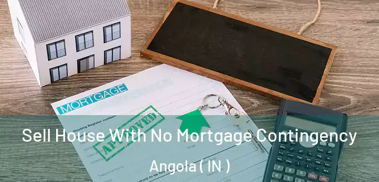 Sell House With No Mortgage Contingency Angola ( IN )