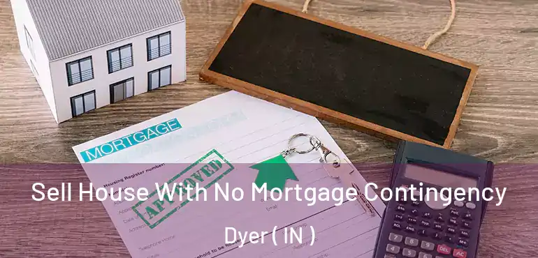  Sell House With No Mortgage Contingency Dyer ( IN )