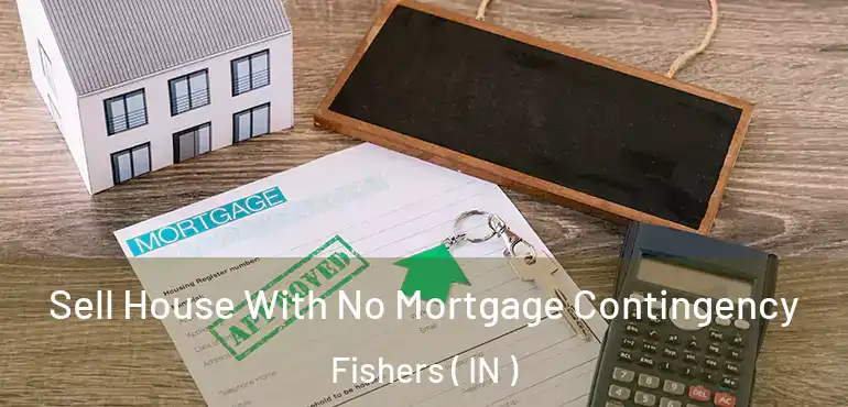 Sell House With No Mortgage Contingency Fishers ( IN )