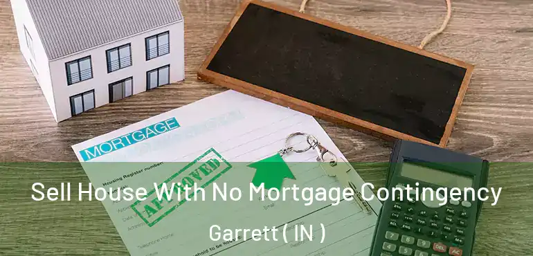 Sell House With No Mortgage Contingency Garrett ( IN )