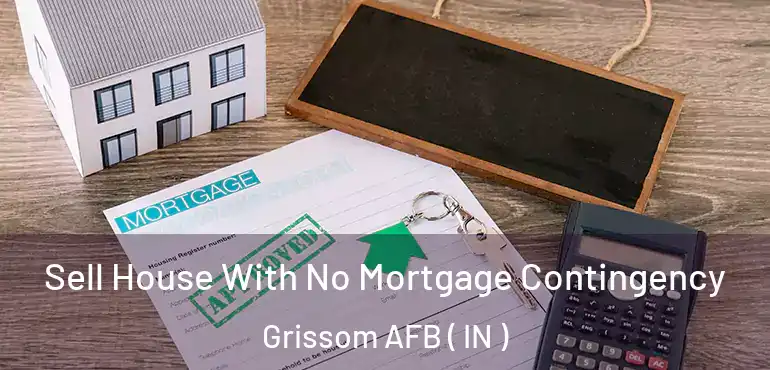 Sell House With No Mortgage Contingency Grissom AFB ( IN )