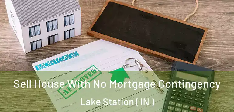 Sell House With No Mortgage Contingency Lake Station ( IN )
