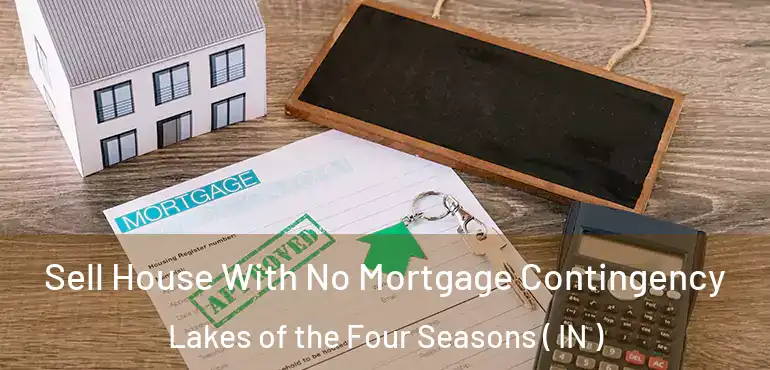 Sell House With No Mortgage Contingency Lakes of the Four Seasons ( IN )