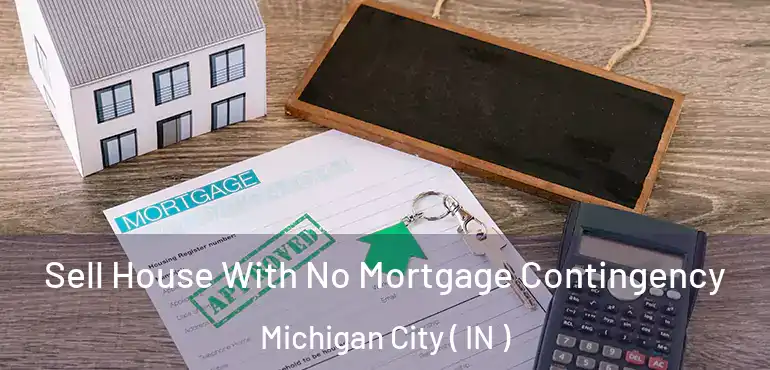 Sell House With No Mortgage Contingency Michigan City ( IN )