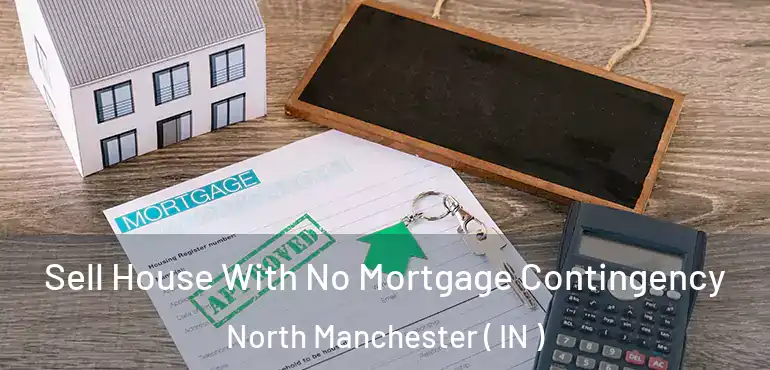 Sell House With No Mortgage Contingency North Manchester ( IN )
