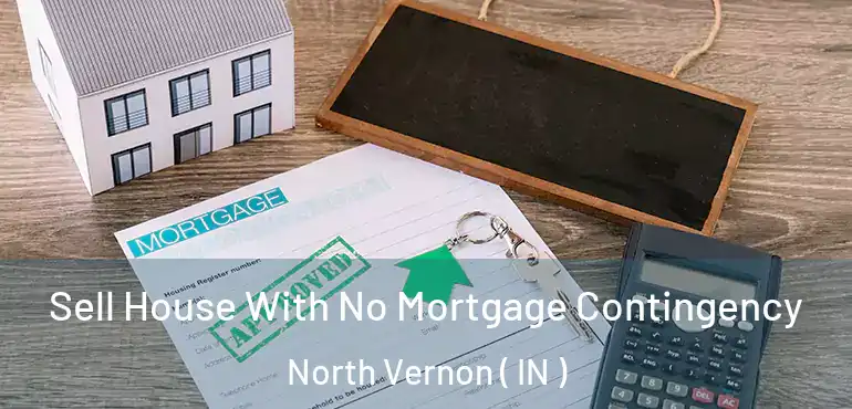 Sell House With No Mortgage Contingency North Vernon ( IN )