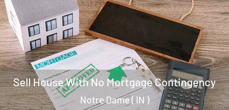 Sell House With No Mortgage Contingency Notre Dame ( IN )