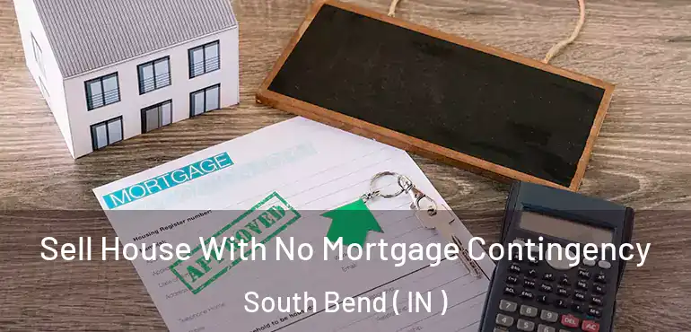 Sell House With No Mortgage Contingency South Bend ( IN )