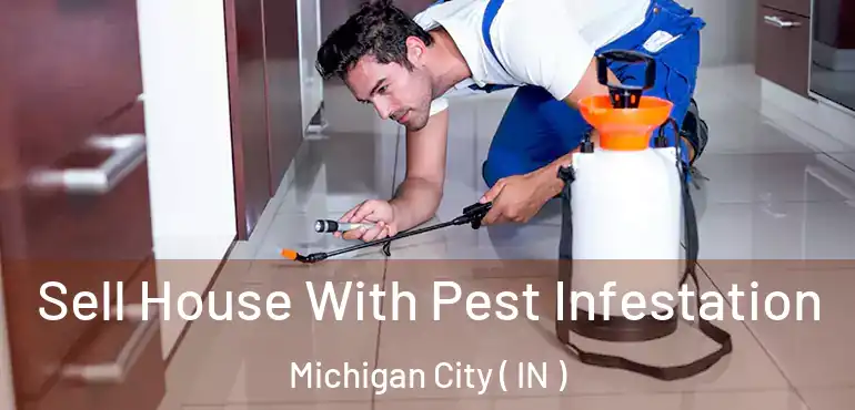 Sell House With Pest Infestation Michigan City ( IN )