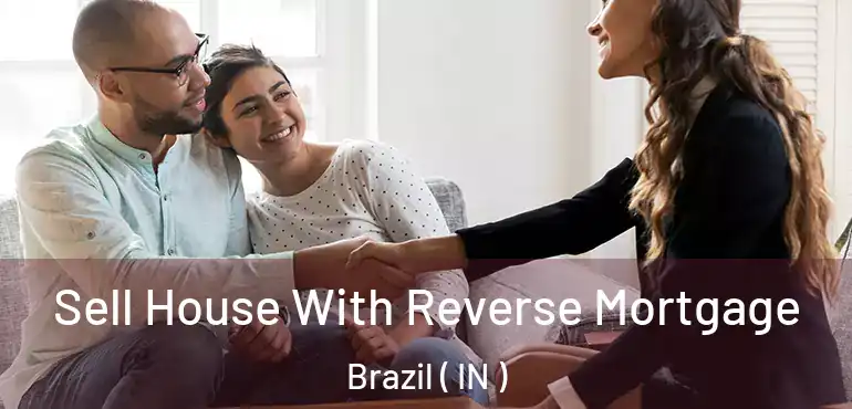  Sell House With Reverse Mortgage Brazil ( IN )
