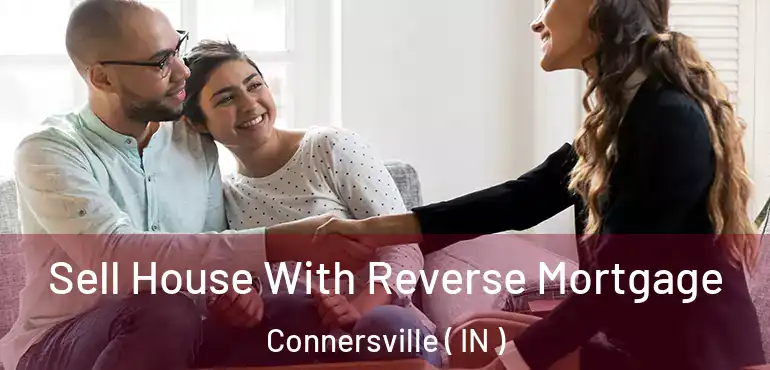  Sell House With Reverse Mortgage Connersville ( IN )