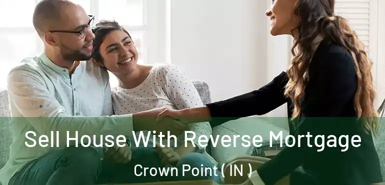  Sell House With Reverse Mortgage Crown Point ( IN )