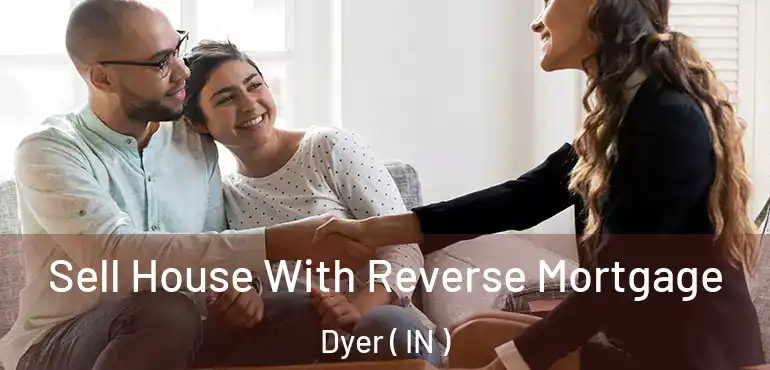  Sell House With Reverse Mortgage Dyer ( IN )