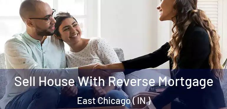 Sell House With Reverse Mortgage East Chicago ( IN )
