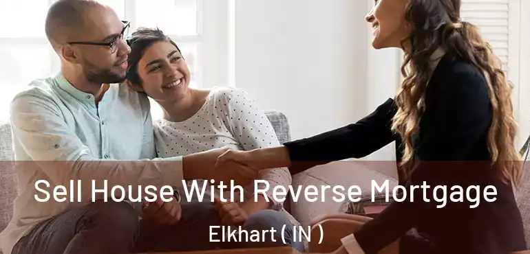  Sell House With Reverse Mortgage Elkhart ( IN )