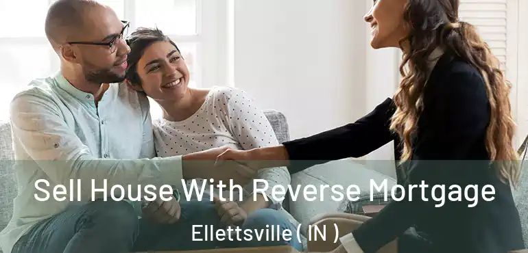 Sell House With Reverse Mortgage Ellettsville ( IN )
