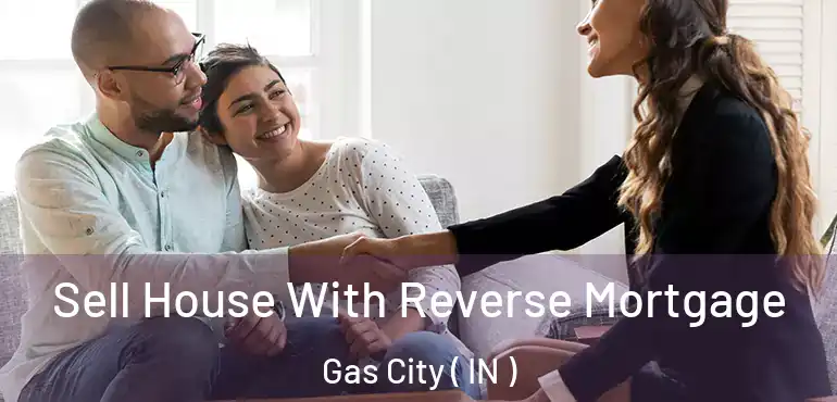 Sell House With Reverse Mortgage Gas City ( IN )