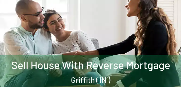 Sell House With Reverse Mortgage Griffith ( IN )
