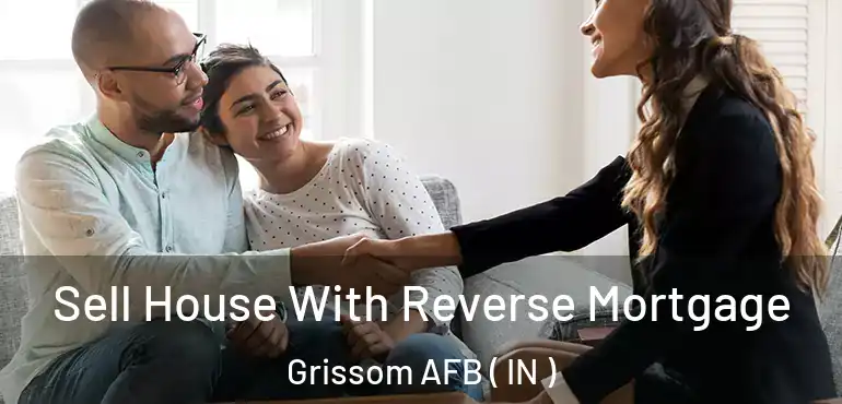  Sell House With Reverse Mortgage Grissom AFB ( IN )