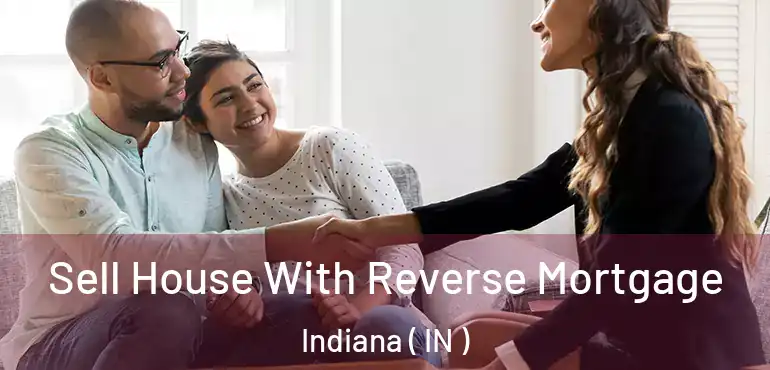  Sell House With Reverse Mortgage Indiana ( IN )