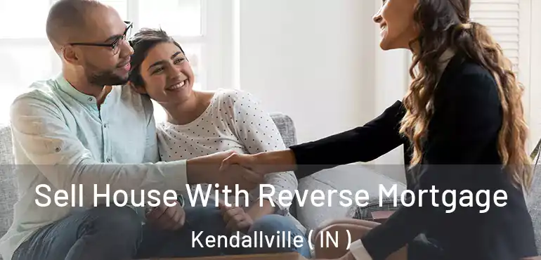 Sell House With Reverse Mortgage Kendallville ( IN )