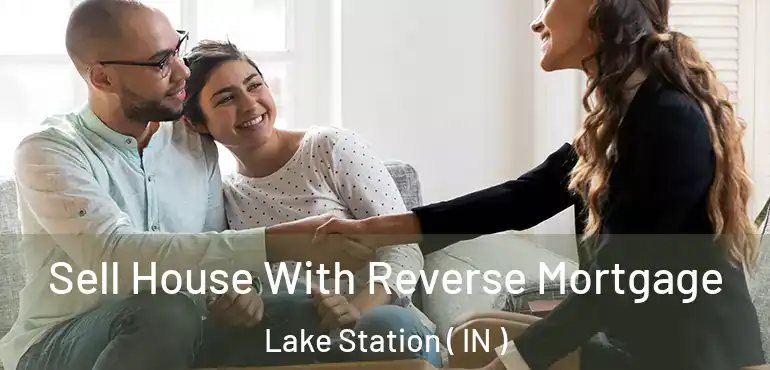  Sell House With Reverse Mortgage Lake Station ( IN )