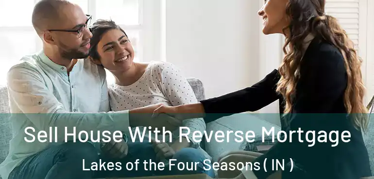Sell House With Reverse Mortgage Lakes of the Four Seasons ( IN )