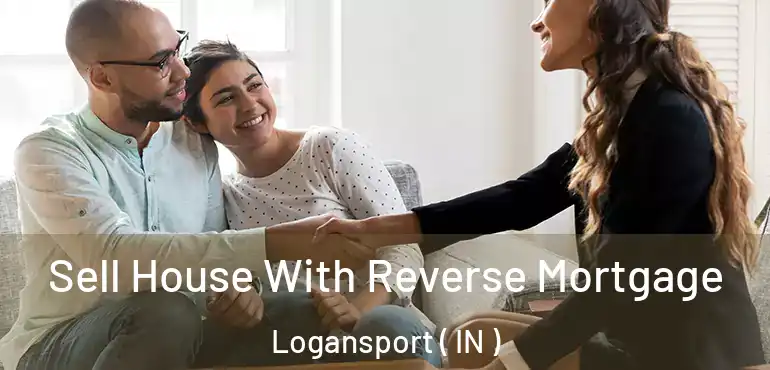  Sell House With Reverse Mortgage Logansport ( IN )