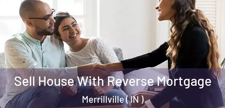  Sell House With Reverse Mortgage Merrillville ( IN )