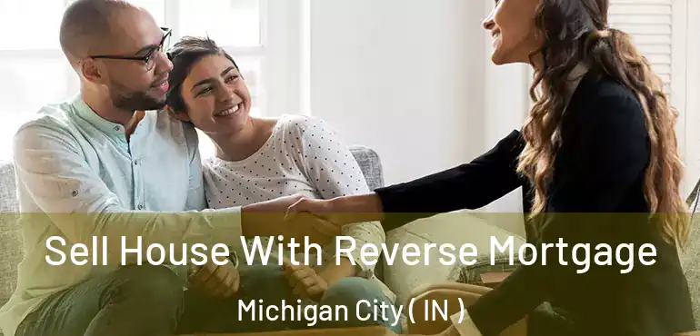 Sell House With Reverse Mortgage Michigan City ( IN )