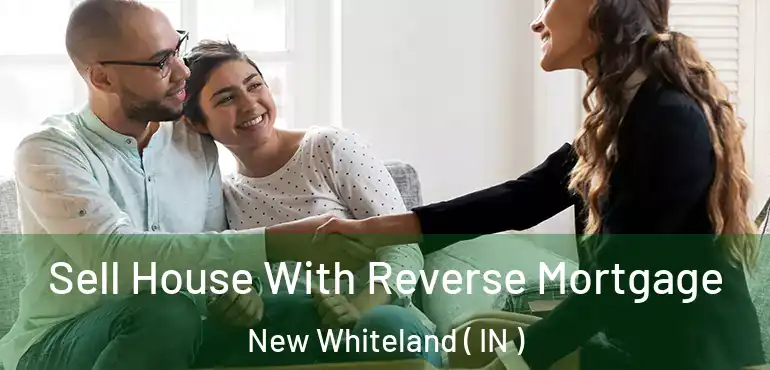  Sell House With Reverse Mortgage New Whiteland ( IN )